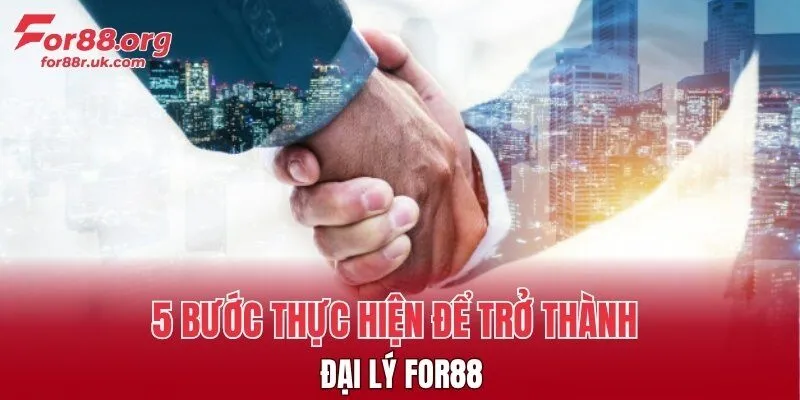 5 bước thực hiện để trở thành đại lý FOR88