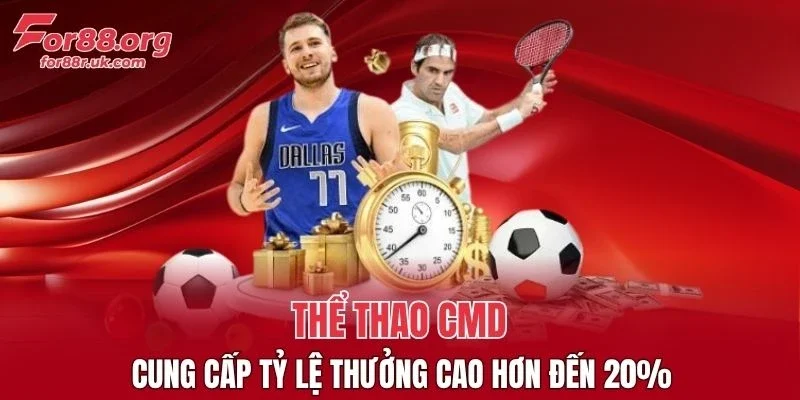 Thể thao CMD cung cấp tỷ lệ thưởng cao hơn đến 20%